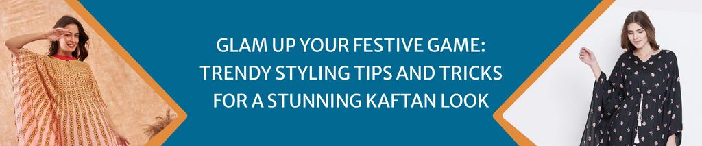 Glam up your festive game: Trendy styling tips and tricks for a stunning kaftan look
